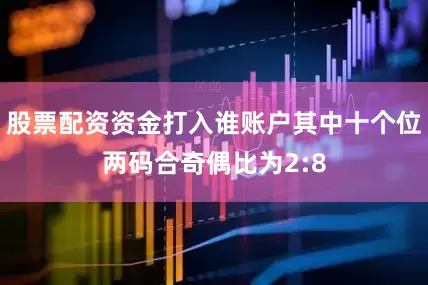 股票配资资金打入谁账户其中十个位两码合奇偶比为2:8