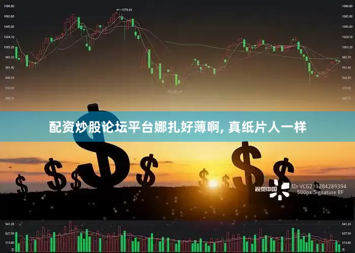 配资炒股论坛平台娜扎好薄啊, 真纸片人一样