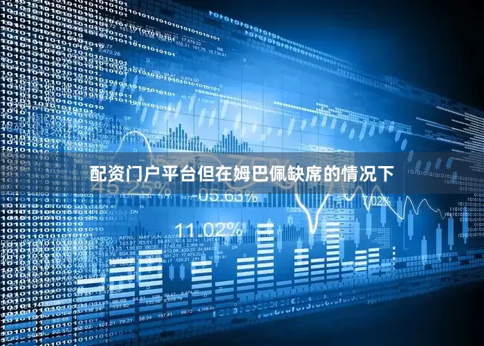 配资门户平台但在姆巴佩缺席的情况下