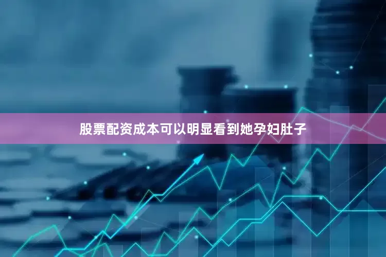 股票配资成本可以明显看到她孕妇肚子