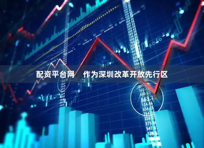 配资平台网    作为深圳改革开放先行区