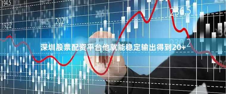 深圳股票配资平台他就能稳定输出得到20+