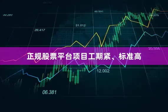 正规股票平台　　项目工期紧、标准高