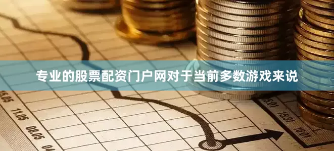 专业的股票配资门户网对于当前多数游戏来说